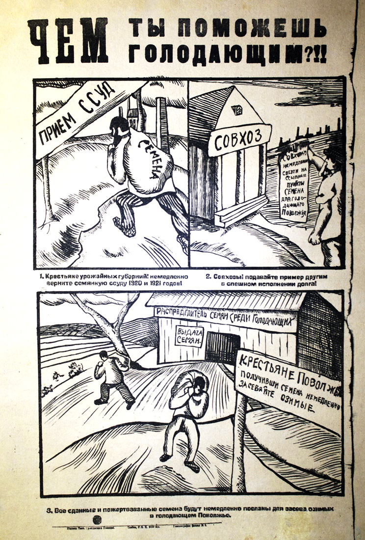 ¡¡¿Cómo puedes ayudar a los que pasan hambre?!!
¡Campesinos de las regiones con una producción alta!
¡Hay que devolver inmediatamente las semillas que se tomaron prestadas en los años 1920 y 1921!
¡Hay que devolver en seguida las semillas a los puntos de almacenamiento para la gente que está pasando hambre a lo largo del Rio Volga!
¡Da ejemplo a los demás cumpliendo rápidamente tu obligación!
Todas las semillas devueltas o donadas se enviarán rápidamente para la siembra de invierno de la hambrienta región del Volga. [Traducción parcial]