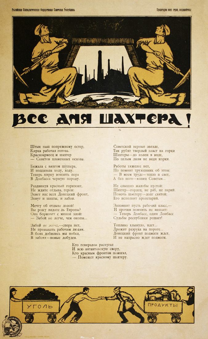 Everything for the miner!
Our bayonet is as sharp as it used to be.
The worker’s pick is ready.
The Red Army man and the miner 
–base of the flaming soviets.
The vermin ran away squealing
And kept running faster and faster. 
Now it’s time to stick the pick
Into the black rock of the Donbass.
[Partial translation]