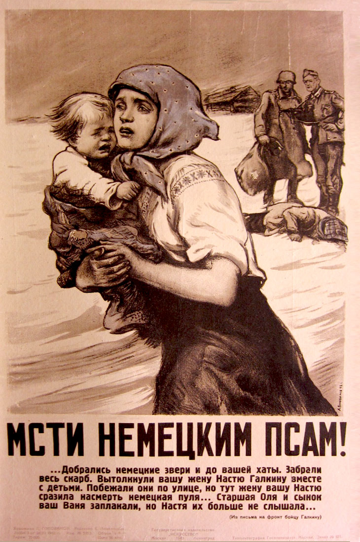 Take revenge on the German dogs!
“German beasts even reached your home. They stole your belongings. Threw out your wife, Nastia [Anastasia] Galkin, along with the children. As they fled down the street, your wife Nastia was killed by a German bullet. Elder daughter, Olia [Ol’ga], and little son, Vania [Ivan], broke down in tears, Nastia no longer heard them. . .”  – From a letter to Private Galkin.
